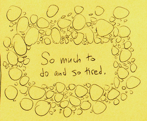 So much to do and so tired
