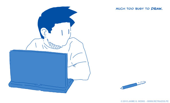 Much too busy to draw